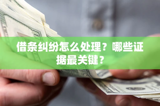 北京借条纠纷怎么处理？哪些证据最关键？