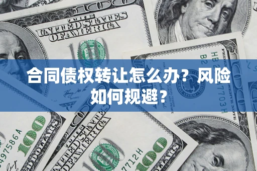 北京合同债权转让怎么办？风险如何规避？