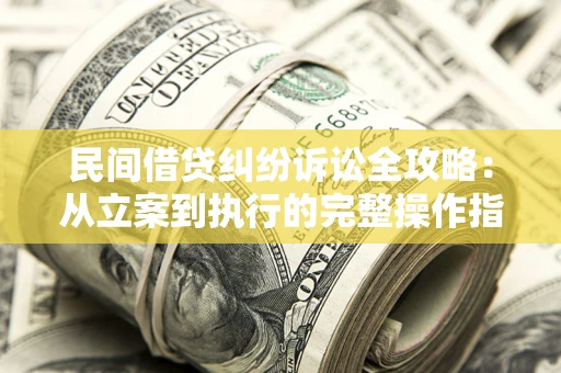 北京民间借贷纠纷诉讼全攻略：从立案到执行的完整操作指南