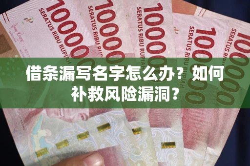 北京借条漏写名字怎么办？如何补救风险漏洞？