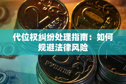 北京代位权纠纷处理指南:如何规避法律风险 北京代位权纠纷处理指南:如何规避法律风险