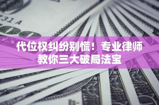 北京代位权纠纷别慌！专业律师教你三大破局法宝