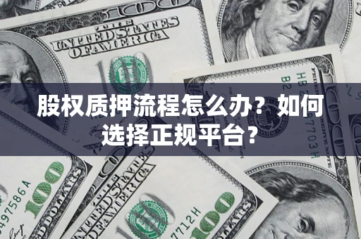 北京股权质押流程怎么办？如何选择正规平台？
