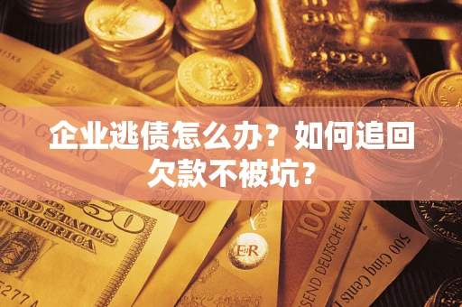 北京企业逃债怎么办？如何追回欠款不被坑？