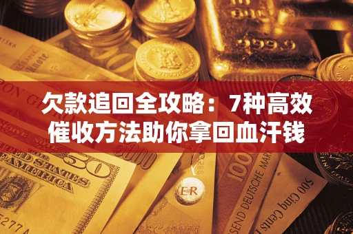 北京欠款追回全攻略：7种高效催收方法助你拿回血汗钱
