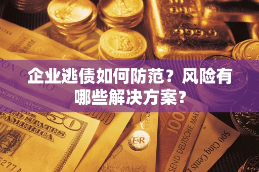 北京企业逃债如何防范？风险有哪些解决方案？