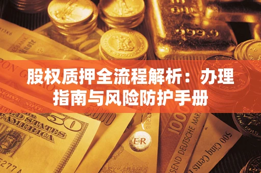 北京股权质押全流程解析：办理指南与风险防护手册