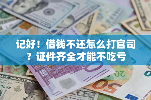 北京记好！借钱不还怎么打官司？证件齐全才能不吃亏