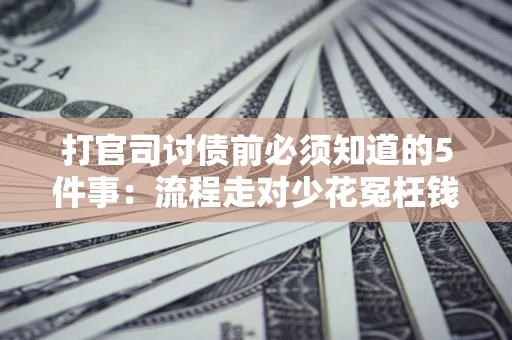 北京打官司讨债前必须知道的5件事：流程走对少花冤枉钱