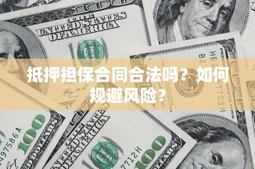 北京抵押担保合同合法吗？如何规避风险？