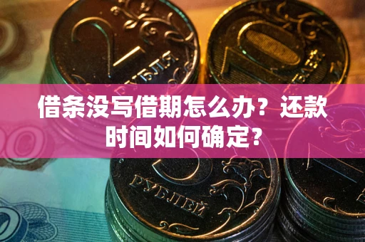 北京借条没写借期怎么办？还款时间如何确定？