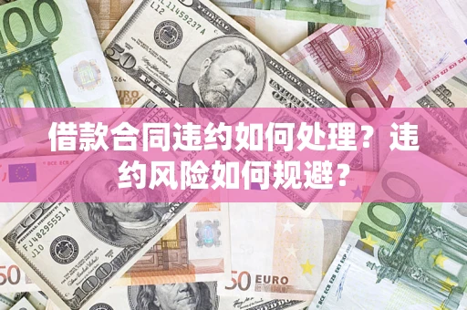 北京借款合同违约如何处理？违约风险如何规避？
