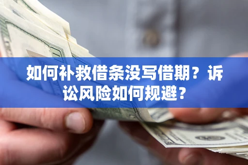 北京如何补救借条没写借期？诉讼风险如何规避？