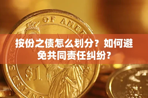 北京按份之债怎么划分？如何避免共同责任纠纷？