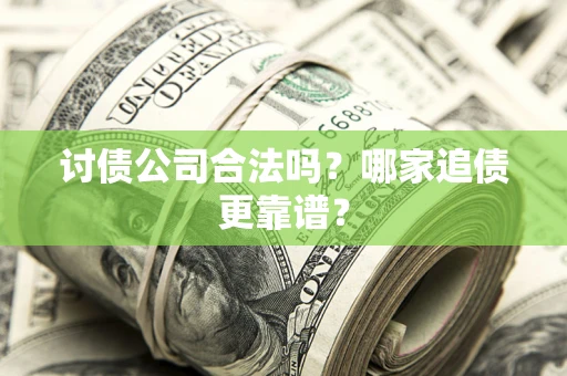 北京讨债公司合法吗？哪家追债更靠谱？