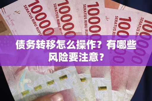 北京债务转移怎么操作？有哪些风险要注意？