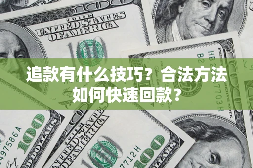 北京追款有什么技巧？合法方法如何快速回款？