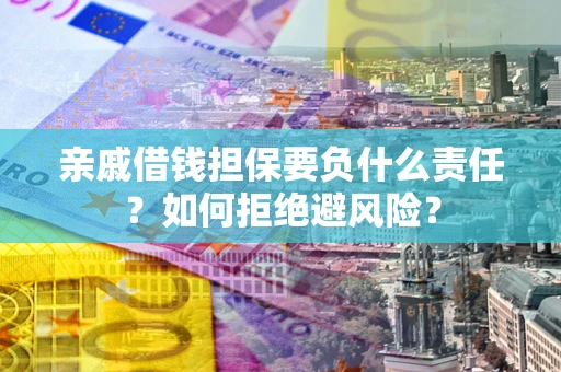 北京亲戚借钱担保要负什么责任？如何拒绝避风险？