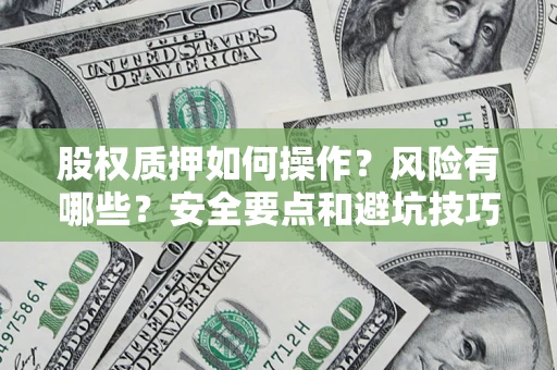 北京股权质押如何操作？风险有哪些？安全要点和避坑技巧？