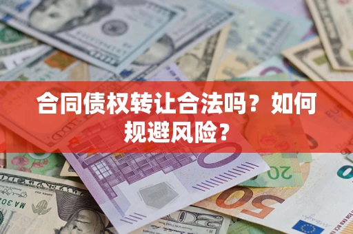北京合同债权转让合法吗?如何规避风险? 北京合同债权转让合法吗?如何规避风险?