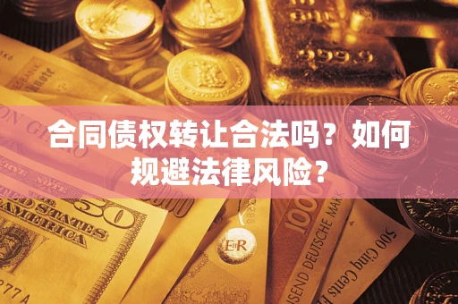 北京合同债权转让合法吗？如何规避法律风险？