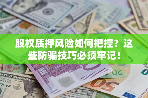 北京股权质押风险如何把控？这些防骗技巧必须牢记！