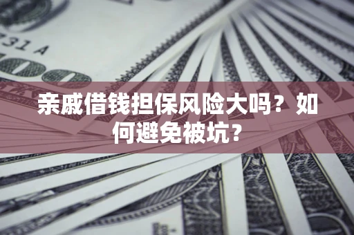 北京亲戚借钱担保风险大吗？如何避免被坑？