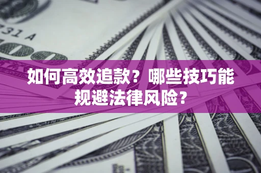 北京如何高效追款？哪些技巧能规避法律风险？