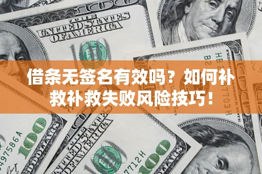 北京借条无签名有效吗？如何补救补救失败风险技巧！