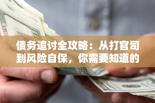 北京债务追讨全攻略：从打官司到风险自保，你需要知道的法律智慧