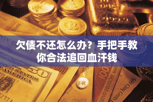 北京欠债不还怎么办?手把手教你合法追回血汗钱 北京欠债不还怎么办?手把手教你合法追回血汗钱