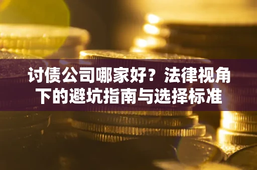 北京讨债公司哪家好？法律视角下的避坑指南与选择标准