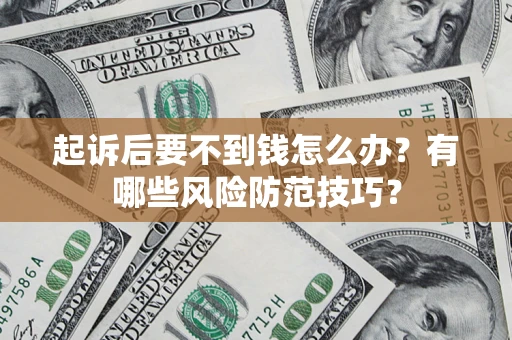 北京起诉后要不到钱怎么办?有哪些风险防范技巧? 北京起诉后要不到钱怎么办?有哪些风险防范技巧?