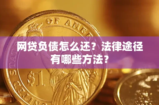 北京网贷负债怎么还？法律途径有哪些方法？