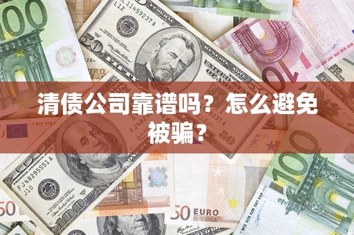 北京清债公司靠谱吗？怎么避免被骗？