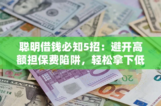 北京聪明借钱必知5招：避开高额担保费陷阱，轻松拿下低息贷款
