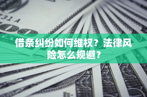 北京借条纠纷如何维权？法律风险怎么规避？