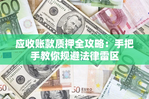 北京应收账款质押全攻略：手把手教你规避法律雷区