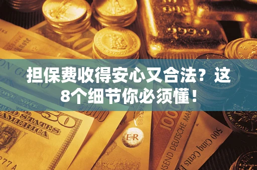 北京担保费收得安心又合法？这8个细节你必须懂！