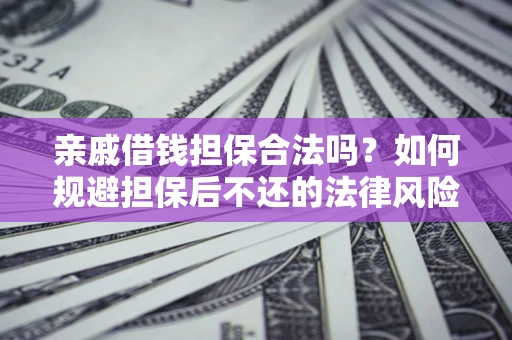 北京亲戚借钱担保合法吗？如何规避担保后不还的法律风险？