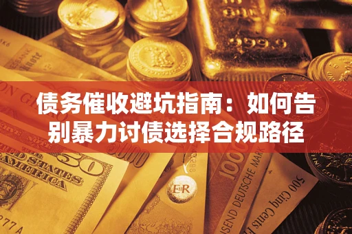 北京债务催收避坑指南：如何告别暴力讨债选择合规路径