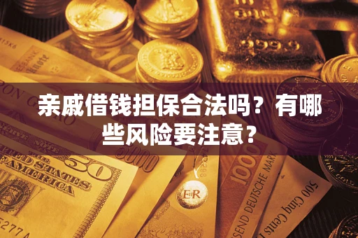 北京亲戚借钱担保合法吗？有哪些风险要注意？