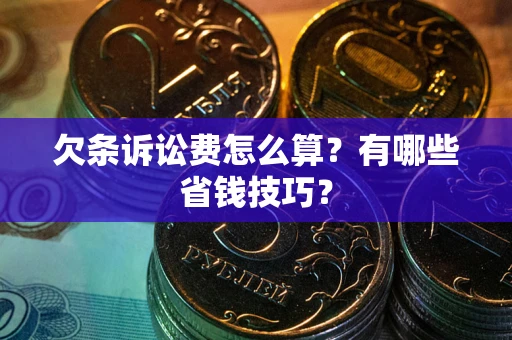 北京欠条诉讼费怎么算？有哪些省钱技巧？
