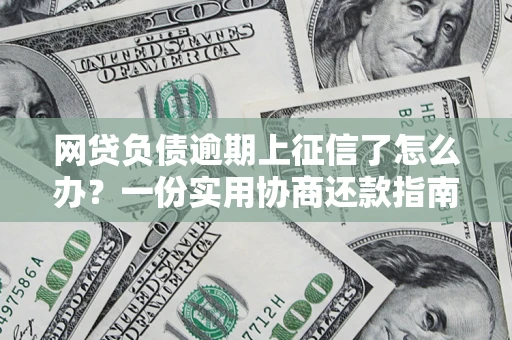 北京网贷负债逾期上征信了怎么办？一份实用协商还款指南请收好