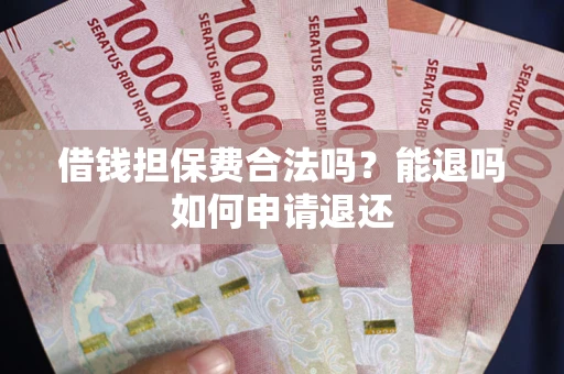 北京借钱担保费合法吗？能退吗如何申请退还