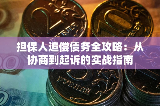 北京担保人追偿债务全攻略:从协商到起诉的实战指南 北京担保人追偿债务全攻略:从协商到起诉的实战指南