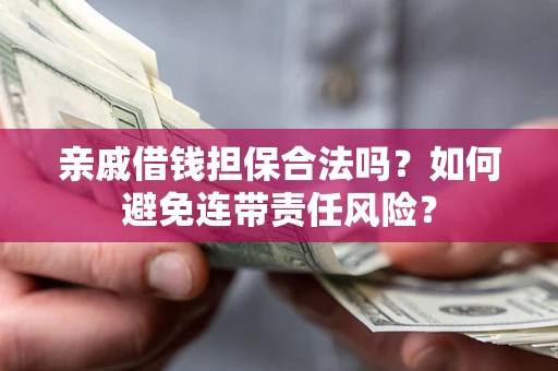 北京亲戚借钱担保合法吗？如何避免连带责任风险？