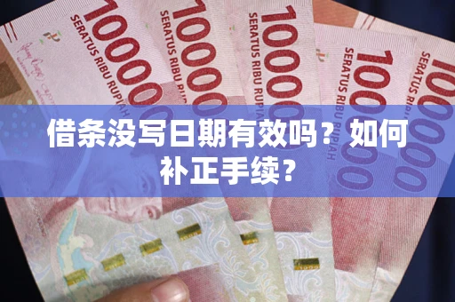 北京借条没写日期有效吗？如何补正手续？