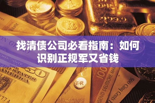 北京找清债公司必看指南：如何识别正规军又省钱