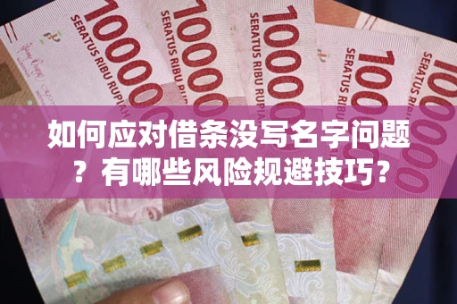 北京如何应对借条没写名字问题？有哪些风险规避技巧？
